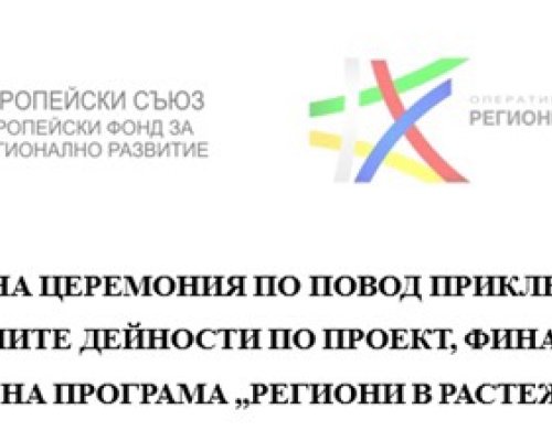 ОФИЦИАЛНА ЦЕРЕМОНИЯ ПО ПОВОД ПРИКЛЮЧВАНЕ НА СТРОИТЕЛНИТЕ ДЕЙНОСТИ ПО ПРОЕКТ, ФИНАНСИРАН ПО ОПЕРАТИВНА ПРОГРАМА  РЕГИОНИ В РАСТЕЖ  2014-2020