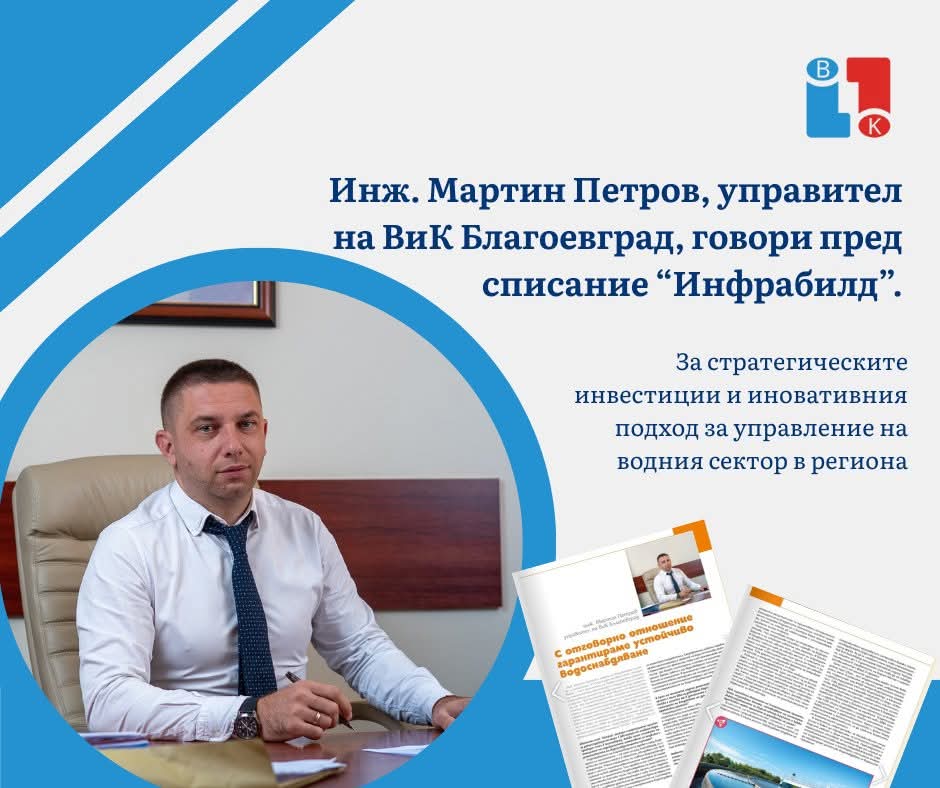 Инж. Мартин Петров, управител на ВиК Благоевград: С модерни технологии гарантираме устойчиво водоснабдяване Инж. Мартин Петров, управител на ВиК Благоевград: С модерни технологии гарантираме устойчиво водоснабдяване